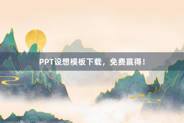 PPT设想模板下载，免费赢得！