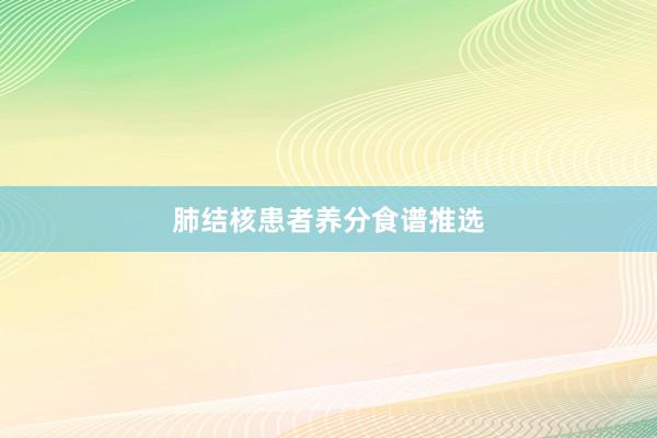 肺结核患者养分食谱推选
